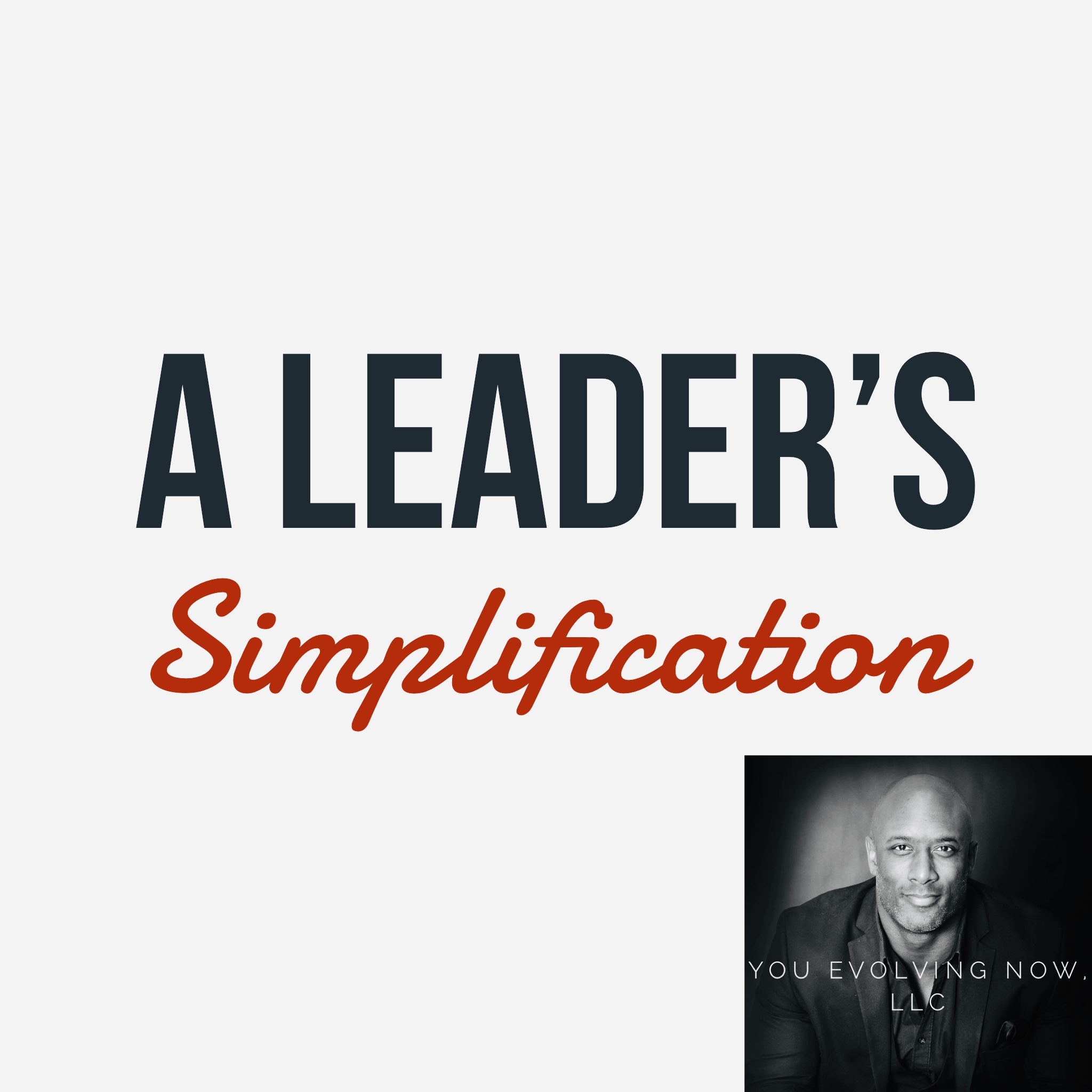 You Evolving Now discusses A Leader's Simplification in one of their past leadership podcasts.