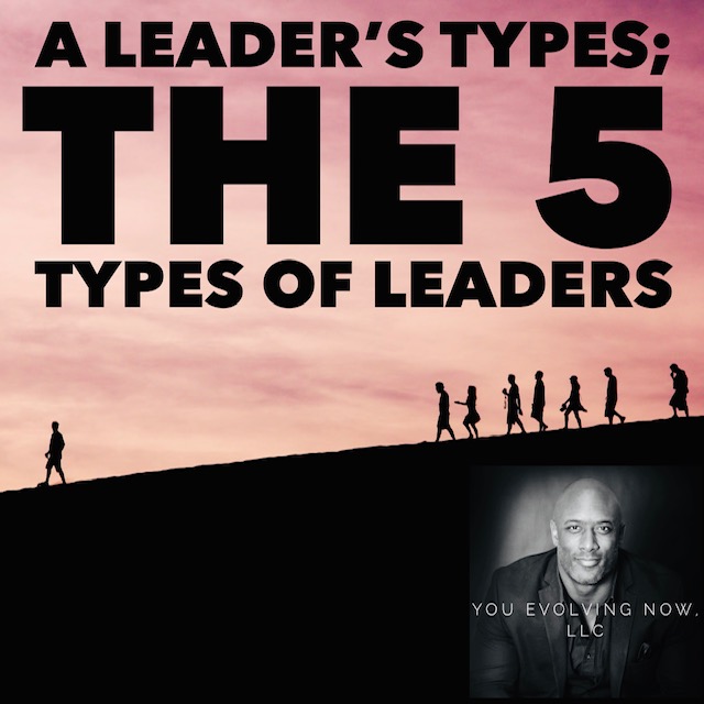 You Evolving Now dicusses A Leader's Type; The 5 Types of leaders in one of their past podcasts.